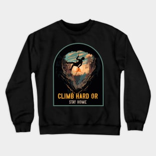 Climb Hard Or Stay Home Rope Climbing Crewneck Sweatshirt